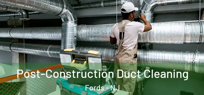 Post-Construction Duct Cleaning Fords - NJ